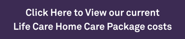 Click Here to View our current Life Care Home Care Package costs